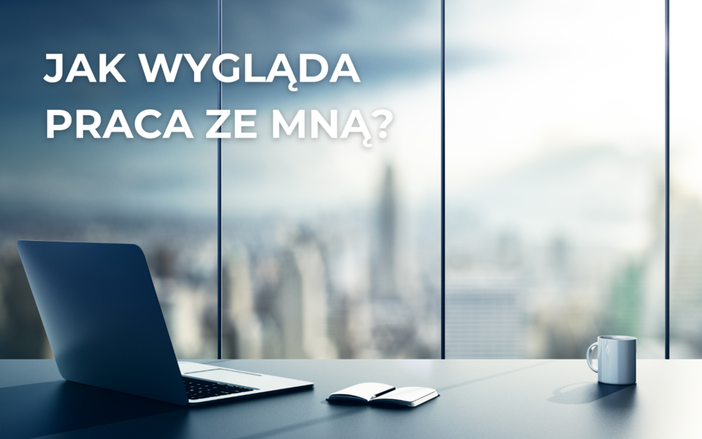 Jak wygląda praca ze mną?