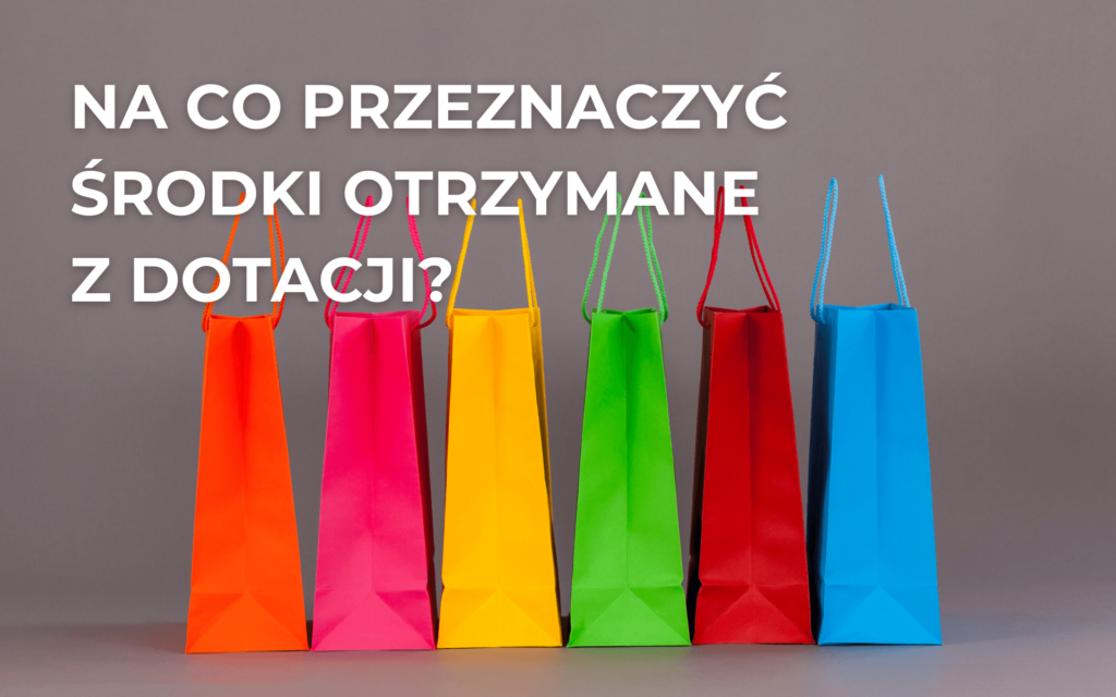 na co przeznaczyc srodki z dotacji